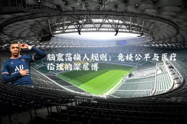脑震荡换人规则：竞技公平与医疗伦理的深层博弈
