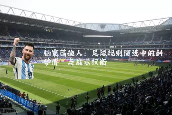 脑震荡换人：足球规则演进中的科学博弈与战术权衡