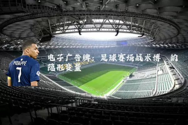 电子广告牌:足球赛场战术博弈的隐形变量