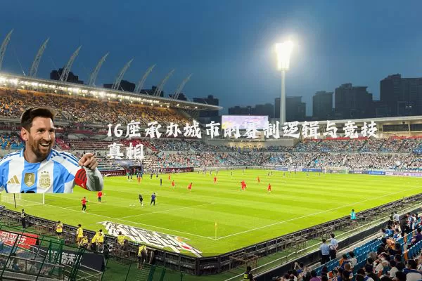 16座承办城市的赛制逻辑与竞技真相