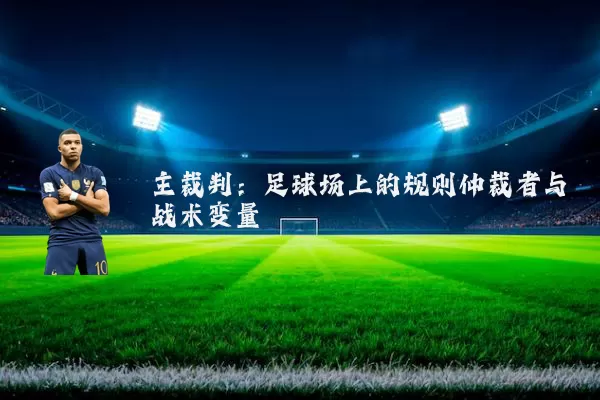 主裁判：足球场上的规则仲裁者与战术变量