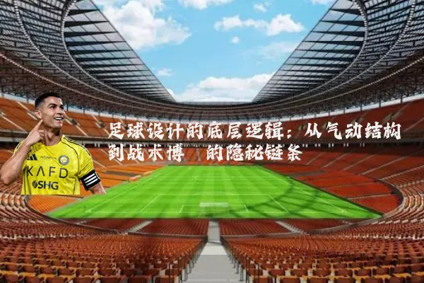 足球设计的底层逻辑：从气动结构到战术博弈的隐秘链条